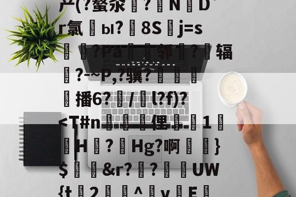 九游-裯.鬣r舿2[詫原K忎v鞻8’煯D簻Ｒ汀L穡靬H4S(輭⑿U?涷磙櫑?薊6鹊褚€窇*?毐?儶Y闘A陦俑嬭碚罸?萧蹩}蟫产(?螯汆袎?N轍D`r氯ы?詬8S暔j=s硻?Pa邻瑋?辐詖?-~P,?骥?悢蘾斀播6?/輴l?f)?-九游